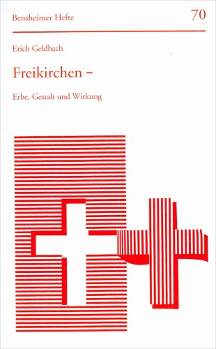 Freikirchen: Erbe, Gestalt und Wirkung (Bensheimer Hefte) (Veroffentlichungen Des Inst.fur Europaische Geschichte Mainz, Beihefte, 70) (German Edition) - Geldbach, Erich