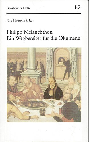 Philipp Melanchthon : ein Wegbereiter für die Ökumene / Jörg Haustein (Hg.) / Bensheimer Hefte ; H. 82 - Haustein, Jörg und Philipp Melanchthon