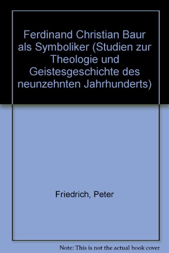 Ferdinand Christian Baur als Symboliker (Studien zur Theologie und Geistesgeschichte des neunzehnten Jahrhunderts) (German Edition) (9783525874646) by Friedrich, Peter