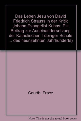 Das Leben Jesu von David Friedrich Strauss in der Kritik Johann Evangelist Kuhns: Ein Beitr. zur Auseinandersetzung d. Kathol. TuÌˆbinger Schule mit d. ... neunzehnten Jahrhunderts) (German Edition) (9783525874677) by Courth, Franz