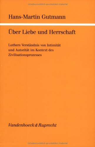 UÌˆber Liebe und Herrschaft: Luthers VerstaÌˆndnis von IntimitaÌˆt und AutoritaÌˆt im Kontext des Zivilisationsprozesses (GoÌˆttinger theologische Arbeiten) (German Edition) (9783525878002) by Gutmann, Hans-Martin