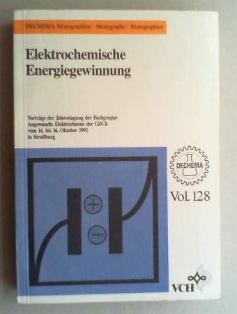 Imagen de archivo de Elektrochemische Energiegewinnung : vom 14. bis 16. Oktober 1992 in Strassburg / [DECHEMA, Deutsche Gesellschaft fr Chemisches Apparatewesen, Chemische Technik und Biotechnologie e.V.]. Hrsg. von G. Kreysa und K. Jttner / Gesellschaft Deutscher Chemiker. Fachgruppe Angewandte Elektrochemie: Vortrge der Jahrestagung der Fachgruppe Angewandte Elektrochemie der Gesellschaft Deutscher Chemiker ; 1992 Deutsche Gesellschaft fr Chemisches Apparatewesen, Chemische Technik und Biotechnologie: Dechema-Monographien ; Bd. 128 a la venta por Antiquariat Bookfarm