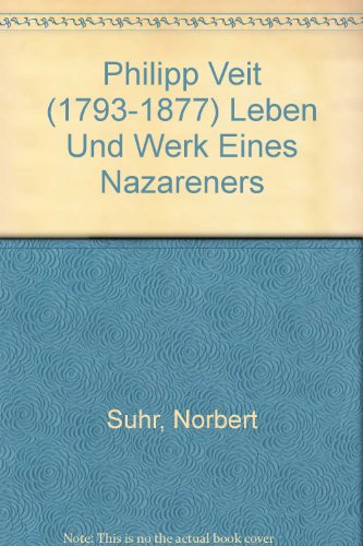 Philipp Veit : (1793 - 1877) ; Leben und Werk eines Nazareners ; Monographie und Werkverzeichnis. - Suhr, Norbert