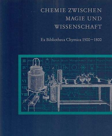 Chemie zwischen Magie und Wissenschaft. Ex Bibliotheca Chymica 1500 - 1800. Ausstellungskatalog d...