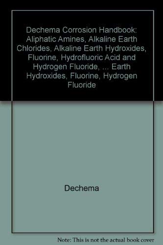 DECHEMA Corrosion Handbook, Aliphatic Amines, Alkaline Earth Chlorides, Alkaline Earth Hydroxides, Fluorine, Hydrogen Fluoride, Hydrofluoric Acid, Hydrochloric Acid, Hydrogen Chloride (Volume 5) (9783527266562) by DECHEMA; Eskermann, R.; Kreysa, G.; Behrens, Edited By: D.