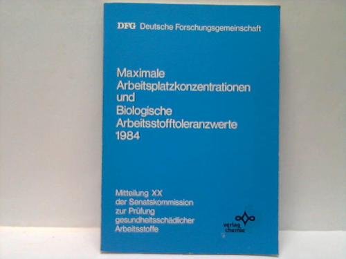 Maximale Arbeitsplatzkonzentrationen und Biologische Arbeitsstofftoleranzwerte 1984. Mitteilung XX. der Senatskommission zur Prüfung gesundjeitsschädlicher Arbeitsstoffe - Deutsche Forschungsgemeinschaft DFG