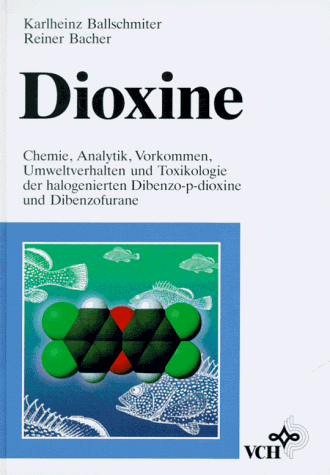 Dioxine Chemie, Analytik, Vorkommen, Umweltverhalten und Toxikologie der halogenierten Dibenzo-p-dioxine und Dibenzofurane - Ballschmiter, Karlheinz und Reiner Bacher