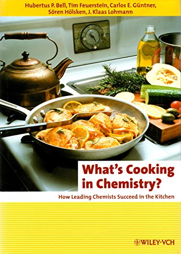 Stock image for What's Cooking in Chemistry: How Leading Chemists Succeed in the Kitchen Bell, Hubertus P.; Feuerstein, Tim; Gntner, Carlos E.; Hlsken, Sren and Lohmann, Jan Klaas for sale by Aragon Books Canada