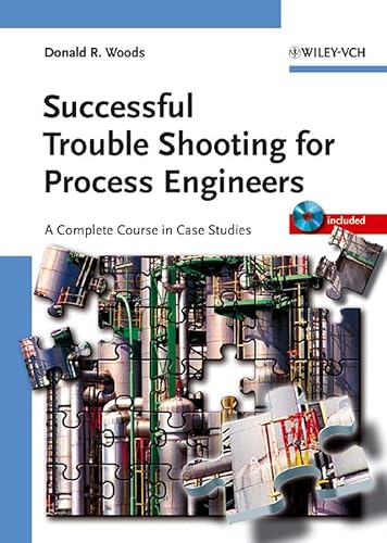 Successful Trouble Shooting for Process Engineers: A Complete Course in Case Studies (9783527311637) by Woods, Donald R.