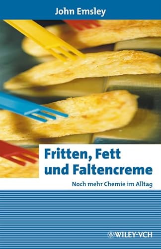 Fritten, Fett und Faltencreme: Noch mehr Chemie im Alltag (Erlebnis Wissenschaft) - John Emsley