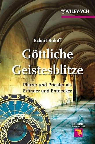 Göttliche Geistesblitze: Pfarrer und Priester als Erfinder und Entdecker (Erlebnis Wissenschaft) : Pfarrer und Priester als Erfinder und Entdecker - Eckart Roloff