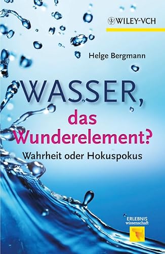 Wasser, das Wunderelement?: Wahrheit oder Hokuspokus (Erlebnis Wissenschaft) - Bergmann, Helge