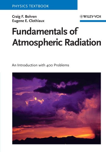 Fundamentals of Atmospheric Radiation: An Introduction with 400 Problems (9783527405039) by Bohren, Craig F.; Clothiaux, Eugene E.