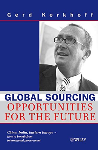 Global Sourcing: Opportunities for the Future China, India, Eastern Europe - How to benefit from international procurement. - Kerkhoff, Gerd