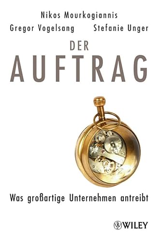 Der Auftrag: Was großartige Unternehmen antreibt - Mourkogiannis, Nikos, Gregor Vogelsang und Stefanie Unger