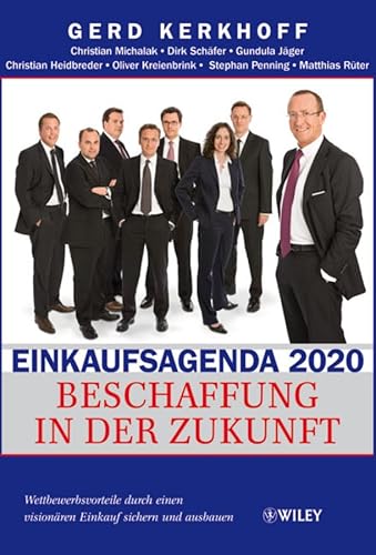 Einkaufsagenda 2020: Beschaffung in der Zukunft - Wettbewerbsvorteile durch einen visionären Einkauf sichern und ausbauen Beschaffung in der Zukunft - Wettbewerbsvorteile durch einen visionären Einkauf sichern und ausbauen - Kerkhoff, Gerd, Christian Michalak und Dirk Schäfer