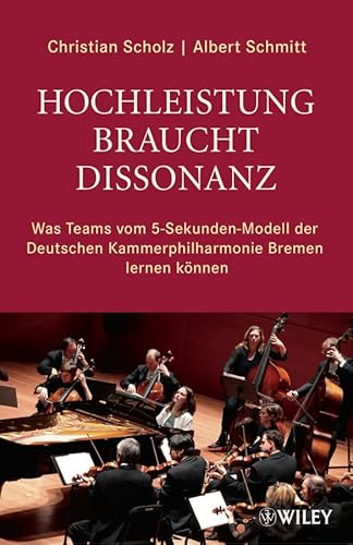 9783527505609: Hochleistung braucht Dissonanz: Was Teams vom 5-Sekunden-Modell der Deutschen Kammerphilharmonie Bremen lernen knnen: Was Teams vom 5–Sekunden–Modell ... Kammerphilharmonie Bremen lerne knnen