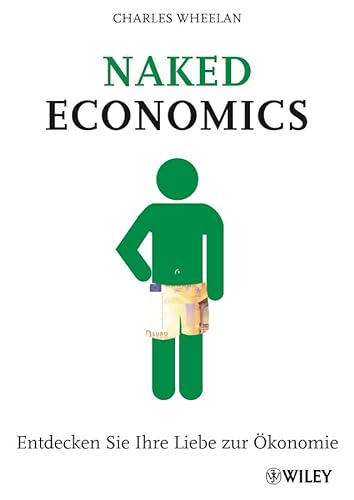 9783527506125: Naked Economics: Entdecken Sie Ihre Liebe zur Ökonomie