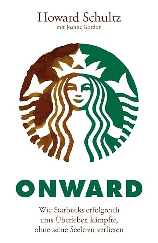 Beispielbild fr Onward: Wie Starbucks erfolgreich ums Uberleben kampfte, ohne seine Seele zu verlieren zum Verkauf von Reuseabook