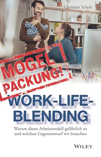 Beispielbild fr Mogelpackung Work-Life-Blending: Warum dieses Arbeitsmodell gefhrlich ist und welchen Gegenentwurf wir brauchen zum Verkauf von medimops