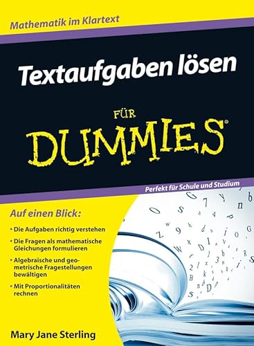 Textaufgaben lösen für Dummies : Mathematik im Klartext : perfekt für Schule und Studium. Mary Jane Sterling. Übersetzt aus dem Amerikanischen von Tina Blasche. Fachkorrektur Patrick Kühnel - Sterling, Mary Jane und Tina Blasche