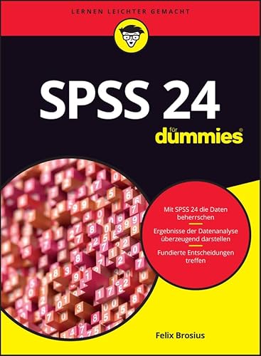 SPSS 24 für Dummies: SPSS 24 kennenlernen und professionell anwenden. Ergebnisse der Datenanalyse überzeugend darstellen. Fundierte Entscheidungen treffen - Felix Brosius