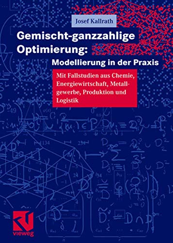 Beispielbild fr Gemischt-ganzzahlige Optimierung: Modellierung in der Praxis : Mit Fallstudien aus Chemie, Energiewirtschaft, Metallgewerbe, Produktion und Logistik zum Verkauf von Buchpark