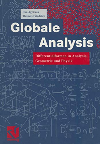 Globale Analysis. Differentialformen in Analysis, Geometrie und Feldtheorie. (9783528031541) by Agricola, Ilka; Friedrich, Thomas