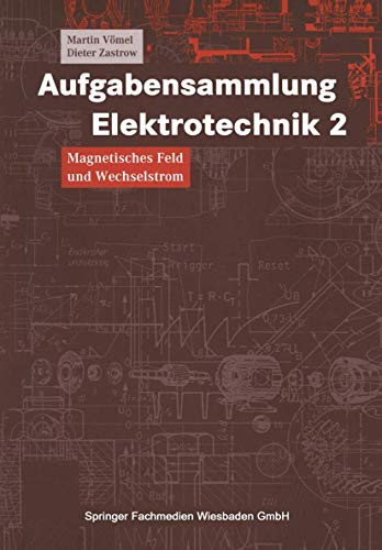 Aufgabensammlung Elektrotechnik; Teil: 2., Magnetisches Feld und Wechselstrom : mit strukturiertem Kernwissen, Lösungsstrategien und -methoden. Literatur für das Grundstudium. - Vömel, Martin