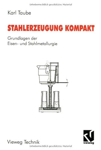 Stahlerzeugung kompakt: Grundlagen der Eisen- und Stahlmetallurgie - Taube Karl
