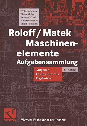 Roloff / Matek Maschinenelemente Aufgabensammlung. Aufgaben. Lösungshinweise. Ergebnisse. (Viewegs Fachbücher der Technik) - Muhs, Dieter / Wittel, Herbert / Jannasch, Dieter / Voßiek, Joachim