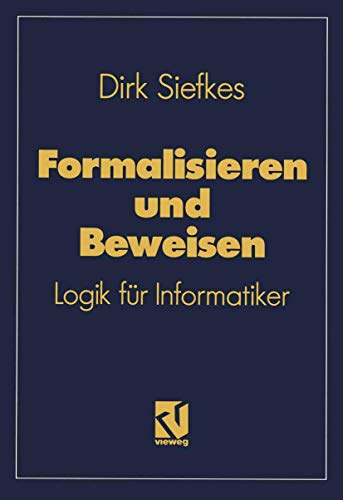 9783528047573: Formalisieren und Beweisen: Logik fr Informatiker (Lehrbuch Informatik)