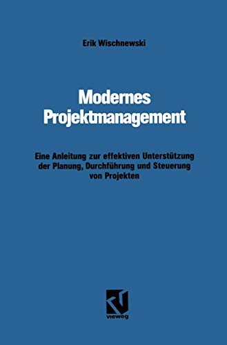 Beispielbild fr Modernes Projektmanagement : Eine Anleitung zur effektiven Unterstutzung der Planung, Durchfuhrung und Steuerung von Projekten zum Verkauf von Chiron Media