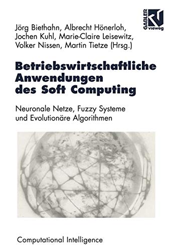9783528055967: Betriebswirtschaftliche Anwendungen des Soft Computing: Neuronale Netze, Fuzzy-Systeme und Evolutionre Algorithmen (Computational Intelligence)