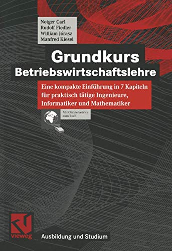 Beispielbild fr Grundkurs Betriebswirtschaftslehre: Eine kompakte Einfhrung in 7 Kapiteln fr praktisch ttige Ingenieure, Informatiker und Mathematiker zum Verkauf von medimops