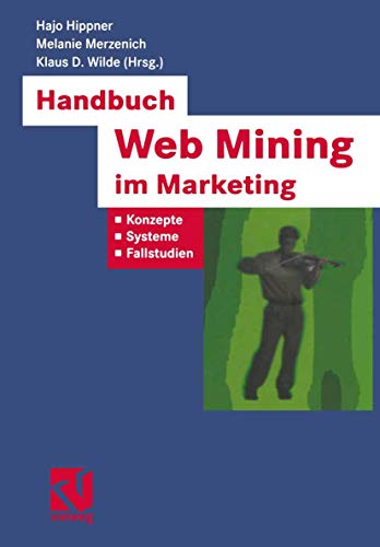 Handbuch Web Mining im Marketing: Konzepte, Systeme, Fallstudien (XBusiness Computing) (German Edition) (9783528057947) by Hippner, Hajo; Merzenich, Melanie; Wilde, Klaus-Dieter