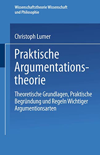 Stock image for Praktische Argumentationstheorie: Theoretische Grundlagen, praktische Begr�ndung und Regeln wichtiger Argumentationsarten (Wissenschaftstheorie, Wissenschaft und Philosophie) (German Edition) for sale by Phatpocket Limited