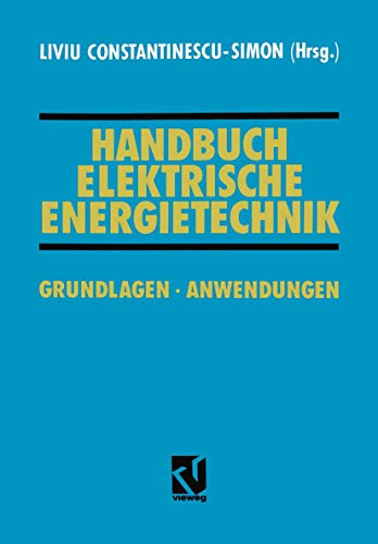 Handbuch elektrische Energietechnik : Grundlagen, Anwendungen ; Liviu Constantinescu-Simon (Hrsg.)