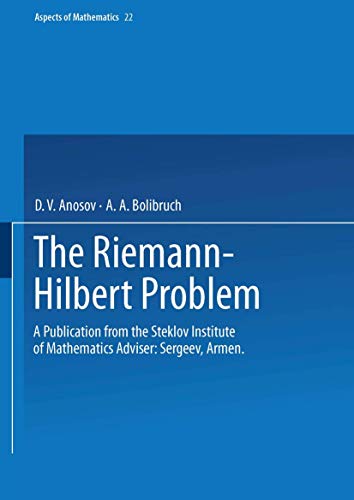 The Riemann-Hilbert Problem: A Publication from the Steklov Institute of Mathematics Adviser: Armen Sergeev (Aspects of Mathematics) (9783528064969) by Anosov, D. V.; Bolibruch, A. A.