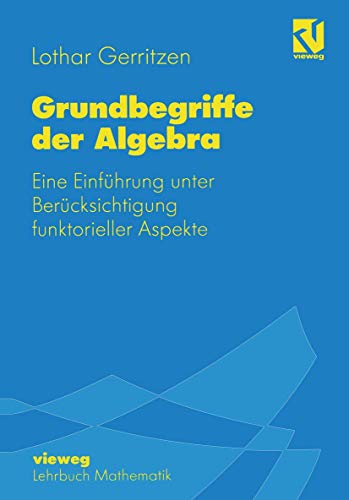 Grundbegriffe der Algebra: Eine EinfÃ¼hrung unter BerÃ¼cksichtigung funktorieller Aspekte (German Edition) (9783528065195) by Gerritzen, Lothar