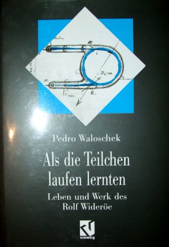 Als dieTeilchen laufen lernten. Leben und Werk des Großvaters der modernen Teilchenbeschleuniger ...