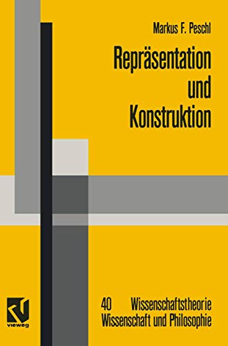 Repräsentation und Konstruktion: Kognitions- und neuroinformatische Konzepte als Grundlage einer naturalisierten Epistemologie und ... Wissenschaft und Philosophie) - Markus F. Peschl