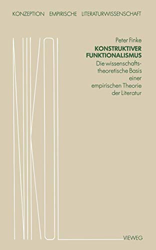 Konstruktiver Funktionalismus: Die wissenschaftstheoretische Basis einer empirischen Theorie der Literatur (Konzeption Empirische Literaturwissenschaft, 2) (German Edition) (9783528073220) by Finke, Peter