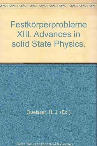 Stock image for Advances in Solid State Physics. Festkorper Probleme XIII. Plenary Lectures of the Divisions "Semiconductor Physics", "Surface Physics", ."Thermodyamics and Statistical Mechanics" of the German Physical Society. Munster, March 19 - 24, 1973 for sale by Zubal-Books, Since 1961