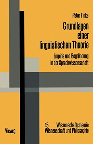 Grundlagen einer linguistischen Theorie: Empirie und BegrÃ¼ndung in der Sprachwissenschaft (Wissenschaftstheorie, Wissenschaft und Philosophie, 15) (German Edition) (9783528083908) by Finke, Peter