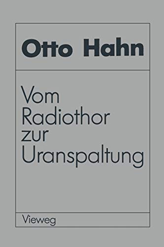 Vom Radiothor zur Uranspaltung : Eine wissenschaftliche Selbstbiographie - Otto Hahn