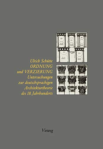 Ordnung und Verzierung: Untersuchungen zur deutschsprachigen Architekturtheorie des 18. Jahrhunderts (German Edition) (9783528087036) by SchÃ¼tte, Ulrich