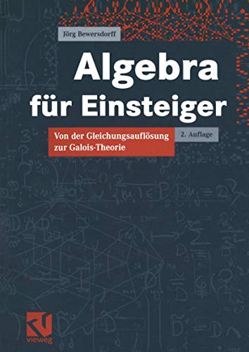 Algebra für Einsteiger. Von der Gleichungsauflösung zur Galois-Theorie - JÃ¶rg Bewersdorff