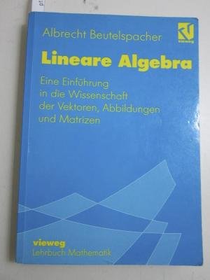 Lineare Algebra . Eine Einführung in die Wissenschaft der Vektoren, Abbildungen und Matrizen . Mit liebevollen Erklärungen, einleuchtenden Beispielen und lohnenden Übungsaufgaben, nicht ohne lustige Sprüche, launigen Ton und leichte Ironie, dargestellt zu - Beutelspacher, Albrecht