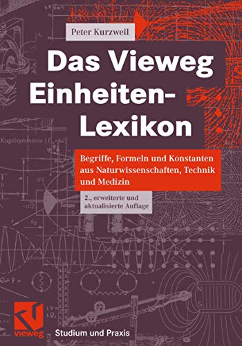 Das Vieweg Einheiten-Lexikon: Begriffe, Formeln und Konstanten aus Naturwissenschaften, Technik und Medizin. - Kurzweil, Peter